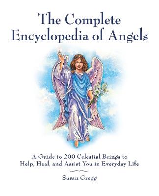 The Complete Encyclopedia of Angels: A Guide to 200 Celestial Beings to Help, Heal, and Assist You in Everyday Life - Susan Gregg - cover