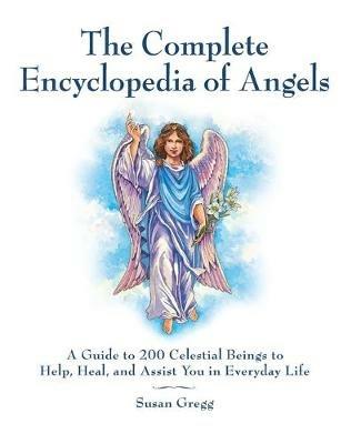 The Complete Encyclopedia of Angels: A Guide to 200 Celestial Beings to Help, Heal, and Assist You in Everyday Life - Susan Gregg - cover