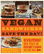 Vegan Sandwiches Save the Day!: Revolutionary New Takes on Everyone's Favorite Anytime Meal