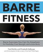 Barre Fitness: Barre Exercises You Can Do Anywhere for Flexibility, Core Strength, and a Lean Body