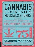 Cannabis Cocktails, Mocktails & Tonics: The Art of Spirited Drinks and Buzz-Worthy Libations - Warren Bobrow - cover