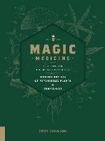 Magic Medicine: A Trip Through the Intoxicating History and Modern-Day Use of Psychedelic Plants and Substances - Cody Johnson - cover