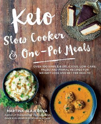 Keto Slow Cooker & One-Pot Meals: Over 100 Simple & Delicious Low-Carb, Paleo and Primal Recipes for Weight Loss and Better Health - Martina Slajerova - cover