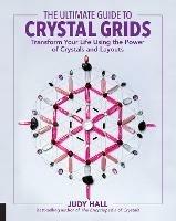 The Ultimate Guide to Crystal Grids: Transform Your Life Using the Power of Crystals and Layouts - Judy Hall - cover