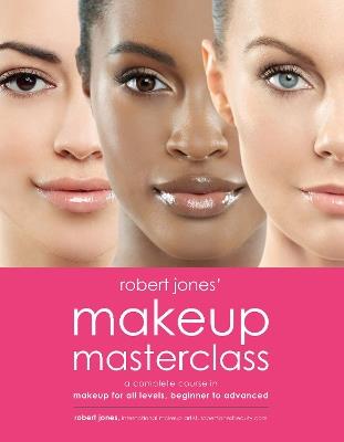Robert Jones' Makeup Masterclass: A Complete Course in Makeup for All Levels, Beginner to Advanced - Robert Jones - cover