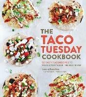 The Taco Tuesday Cookbook: 52 Tasty Taco Recipes to Make Every Week the Best Ever - Laura Fuentes - cover