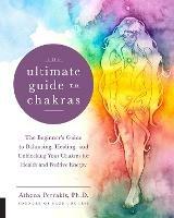 The Ultimate Guide to Chakras: The Beginner's Guide to Balancing, Healing, and Unblocking Your Chakras for Health and Positive Energy - Athena Perrakis - cover
