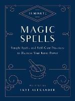 10-Minute Magic Spells: Simple Spells and Self-Care Practices to Harness Your Inner Power - Skye Alexander - cover
