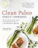 Clean Paleo Family Cookbook: 100 Delicious Squeaky Clean Paleo and Keto Recipes to Please Everyone at the Table - Ashley McCrary - cover