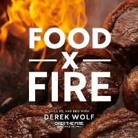 Food by Fire: Grilling and BBQ with Derek Wolf of Over the Fire Cooking - Derek Wolf - cover