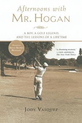 Afternoons with Mr. Hogan: A Boy, a Golf Legend, and the Lessons of a Lifetime - Jody Vasquez - cover