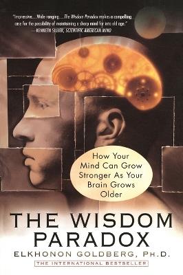 The Wisdom Paradox: How Your Mind Can Grow Stronger As Your Brain Grows Older - Elkhonon Goldberg - cover