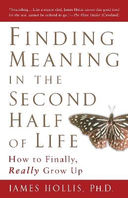 Finding Meaning in the Second Half of Life: How to Finally Really Grow Up - James Hollis - cover