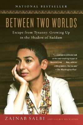 Between Two Worlds: Escape from Tyranny: Growing Up in the Shadow of Saddam - Zainab Salbi,Laurie Becklund - cover