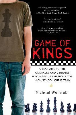 Game of Kings: A Year Among the Oddballs and Geniuses Who Make Up America's Top HighSchool Ches s Team - Michael Weinreb - cover