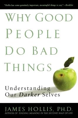 Why Good People Do Bad Things: Understanding Our Darker Selves - James Hollis - cover