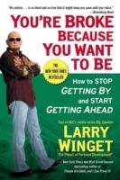 You're Broke Because You Want to Be: How to Stop Getting By and Start Getting Ahead - Larry Winget - cover