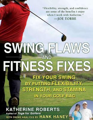 Swing Flaws and Fitness Fixes: Fix Your Swing by Putting Flexibility, Strength, and Stamina in Your Golf Bag - Katherine Roberts - cover