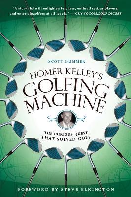 Homer Kelley's Golfing Machine: The Curious Quest that Solved Golf - Scott Gummer - cover