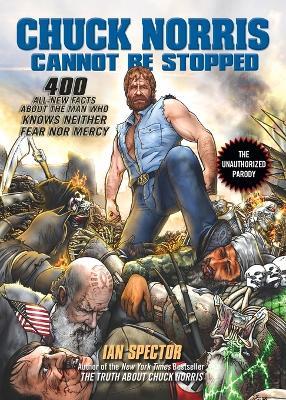 Chuck Norris Cannot Be Stopped: 400 All-New Facts About the Man Who Knows Neither Fear Nor Mercy - Ian Spector - cover