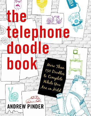 The Telephone Doodle Book: More Than 150 Doodles to Complete While You Are On Hold - Andrew Pinder - cover