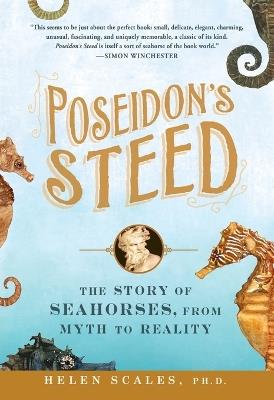 Poseidon's Steed: The Story of Seahorses, from Myth to Reality - Helen Scales - cover