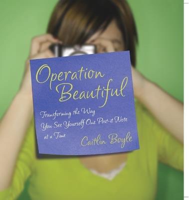 Operation Beautiful: Transforming the Way You See Yourself One Post-it Note at aTime - Caitlin Boyle - cover