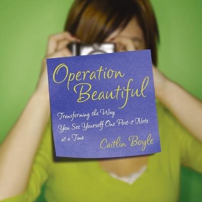 Operation Beautiful: Transforming the Way You See Yourself One Post-it Note at aTime - Caitlin Boyle - cover