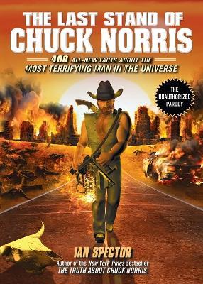 The Last Stand of Chuck Norris: 400 All-New Facts About the Most Terrifying Man in the Universe - Ian Spector - cover