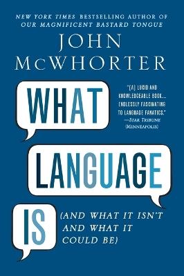 What Language Is: And What It Isn't and What It Could Be - John McWhorter - cover