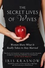 The Secret Lives of Wives: Women Share What It Really Takes to Stay Married