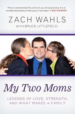 My Two Moms: Lessons of Love, Strength, and What Makes a Family - Zach Wahls - cover