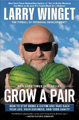 Grow a Pair: How to Stop Being a Victim and Take Back Your Life, Your Business, and Your Sanity - Larry Winget - cover