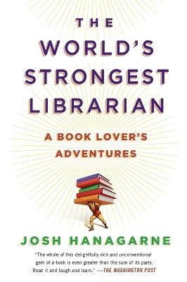 The World's Strongest Librarian: A Book Lover's Adventures - Josh Hanagarne - cover