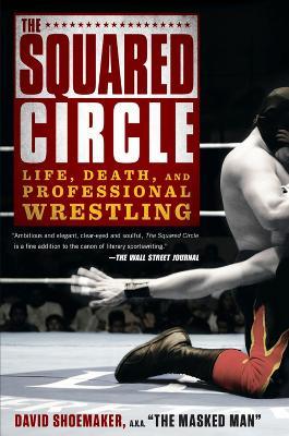 The Squared Circle: Life, Death and Professional Wrestling - David Shoemaker - cover