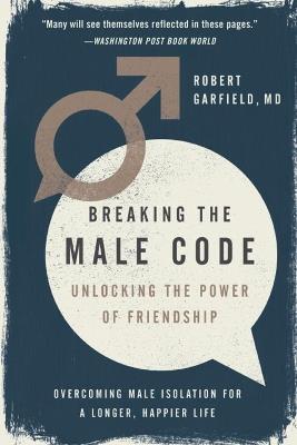 Breaking the Male Code: Unlocking the Power of Friendship - Robert Garfield - cover