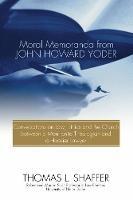 Moral Memoranda from John Howard Yoder: Conversations on Law, Ethics and the Church Between a Mennonite Theologian and a Hoosier Lawyer - Thomas L Shaffer - cover