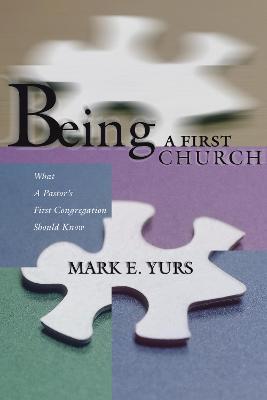 Being a First Church: What a Pastor's First Congregation Should Know - Mark E Yurs - cover
