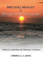 Michael Manley and Democratic Socialism: Political Leadership and Ideology in Jamaica