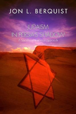 Judaism in Persia's Shadow: A Social and Historical Approach - Jon L. Berquist - cover