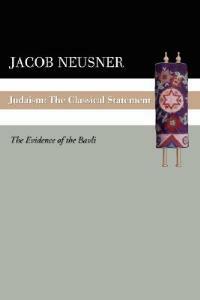 Judaism: The Classical Statement: The Evidence of the Bavli - Jacob Neusner - cover