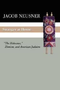 Stranger at Home: "The Holocaust," Zionism, and American Judaism - Jacob Neusner - cover
