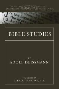 Bible Studies: Contributions chiefly from Papyri and Inscriptions to the History of the Language, Literature, and Religion of Hellenistic Judaism and Primitive Christianity - Adolf Deissmann - cover