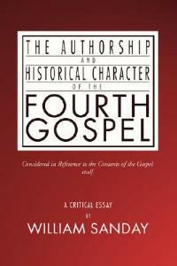 Authorship and Historical Character of the Fourth Gospel - William Sanday - cover