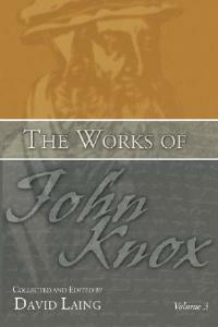 The Works of John Knox, Volume 3: Earliest Writings 1548-1554 - John Knox - cover