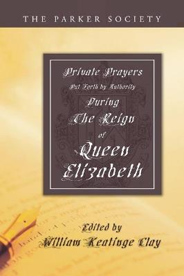 Private Prayers Put Forth by Authority During the Reign of Queen Elizabeth - cover