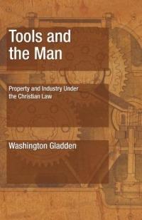 Tools and the Man: Property and Industry Under the Christian Law - Washington Gladden - cover