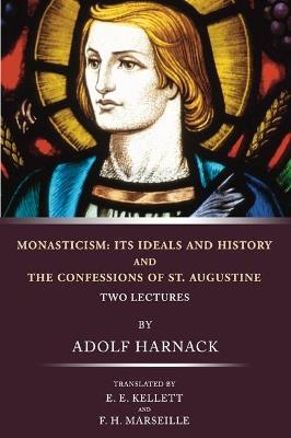Monasticism: Its Ideals and History and the Confessions of St. Augustine - Adolf Harnack - cover