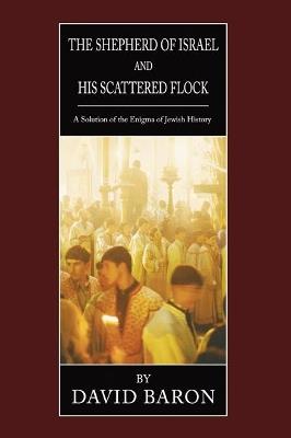Shepherd of Israel and His Scattered Flock: A Solution of the Enigma of Jewish History - David Baron - cover