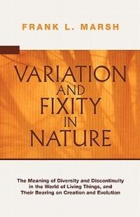 Variation and Fixity in Nature: The Meaning of Diversity and Discontinuity in the World of Living Things, and Their Bearing on Creation and Evolution - Frank L. Marsh - cover